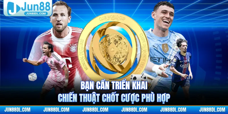 Bạn cần triển khai chiến thuật chốt cược phù hợp