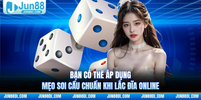 Bạn có thể áp dụng mẹo soi cầu chuẩn khi lắc đĩa online