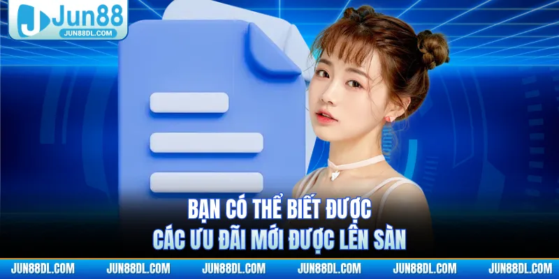 Bạn có thể biết được các ưu đãi mới được lên sàn