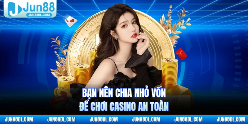 Bạn nên chia nhỏ vốn để chơi casino an toàn