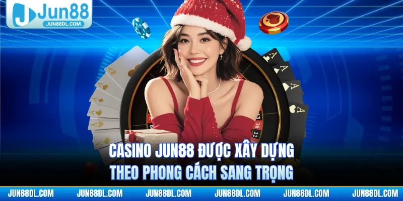 Casino JUN88 được xây dựng theo phong cách sang trọng