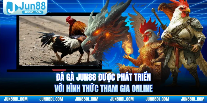 Đá gà JUN88 được phát triển với hình thức tham gia online