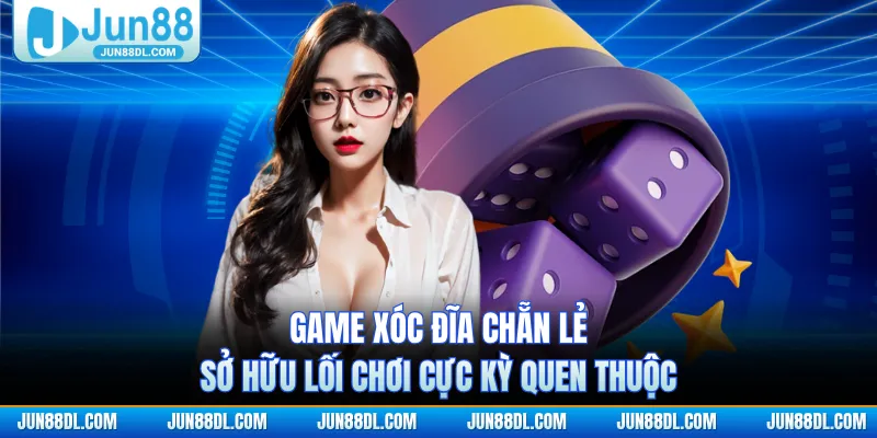 Game xóc đĩa chẵn lẻ sở hữu lối chơi cực kỳ quen thuộc