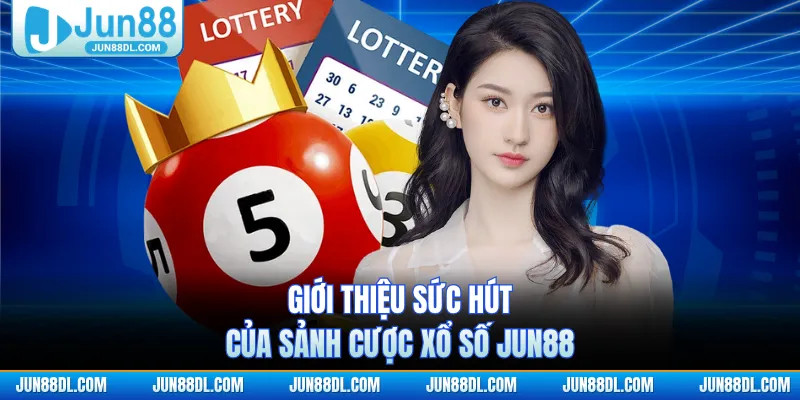 Giới thiệu sức hút của sảnh cược xổ số JUN88
