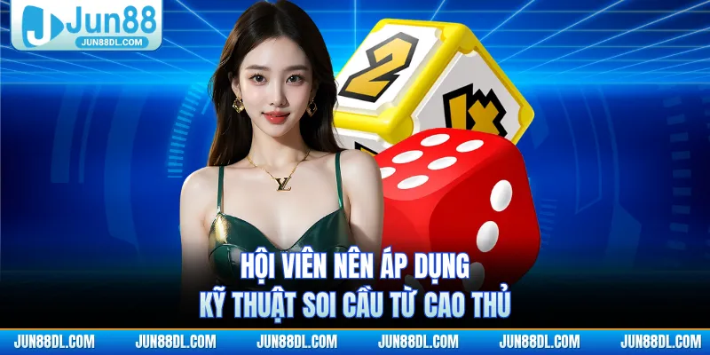 Hội viên nên áp dụng kỹ thuật soi cầu từ cao thủ