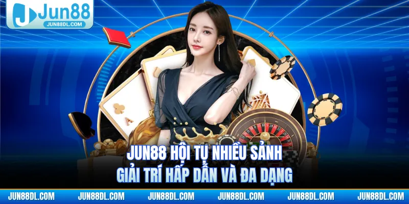 JUN88 hội tụ nhiều sảnh giải trí hấp dẫn và đa dạng