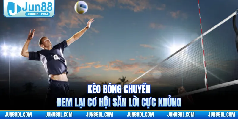 Kèo bóng chuyền đem lại cơ hội săn lời cực khủng