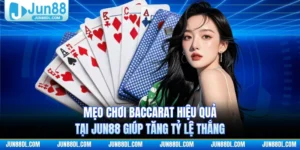 Mẹo Chơi Baccarat Hiệu Quả Tại JUN88 Giúp Tăng Tỷ Lệ Thắng