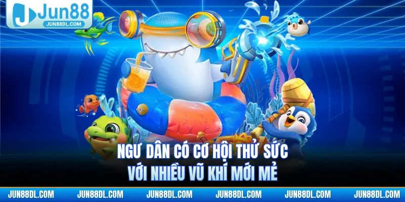 Ngư dân có cơ hội thử sức với nhiều vũ khí mới mẻ