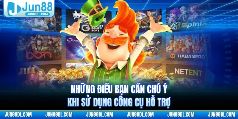 Những điều bạn cần chú ý khi sử dụng công cụ hỗ trợ