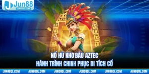 Nổ Hũ Kho Báu Aztec - Hành Trình Chinh Phục Di Tích Cổ