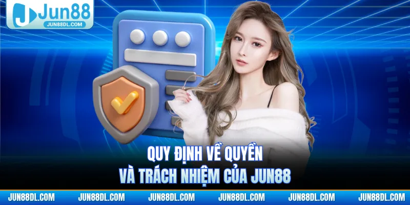 Quy định về quyền và trách nhiệm của JUN88