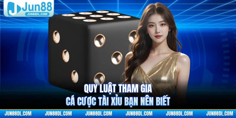 Quy luật tham gia cá cược Tài Xỉu bạn nên biết